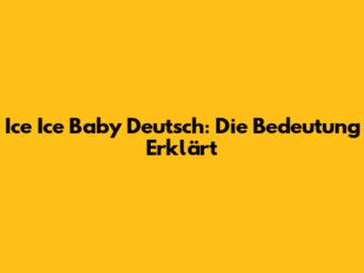 "Ice Ice Baby" Deutsch: Die Bedeutung Erklärt