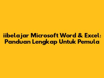 **iibelajar Microsoft Word & Excel: Panduan Lengkap Untuk Pemula**