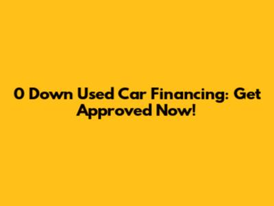 0 Down Used Car Financing: Get Approved Now!