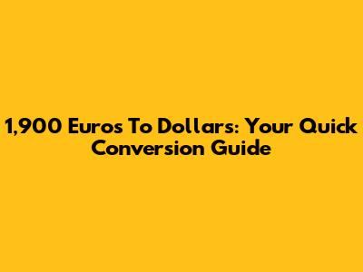 1,900 Euros To Dollars: Your Quick Conversion Guide