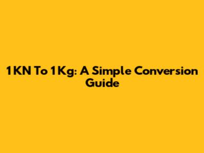 1 KN To 1 Kg: A Simple Conversion Guide