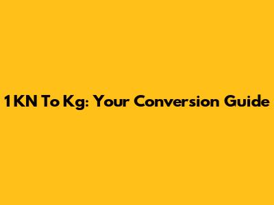 1 KN To Kg: Your Conversion Guide