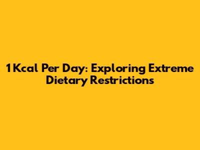 1 Kcal Per Day: Exploring Extreme Dietary Restrictions