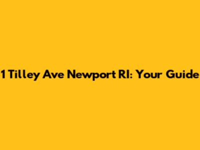 1 Tilley Ave Newport RI: Your Guide