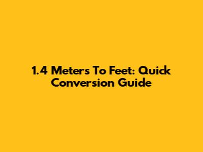 1.4 Meters To Feet: Quick Conversion Guide