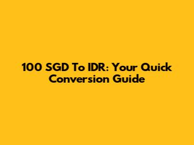 100 SGD To IDR: Your Quick Conversion Guide