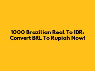 1000 Brazilian Real To IDR: Convert BRL To Rupiah Now!