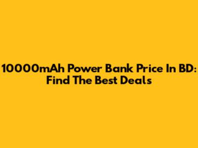 10000mAh Power Bank Price In BD: Find The Best Deals