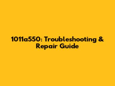 1011a550: Troubleshooting & Repair Guide