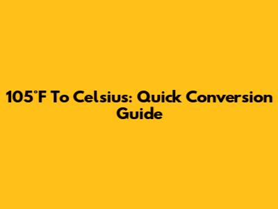 105°F To Celsius: Quick Conversion Guide
