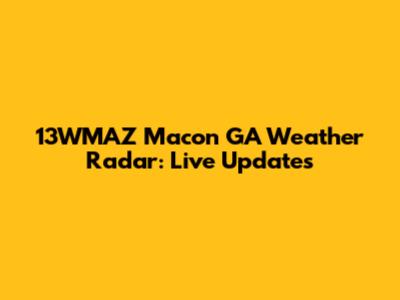 13WMAZ Macon GA Weather Radar: Live Updates
