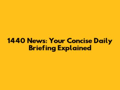 1440 News: Your Concise Daily Briefing Explained