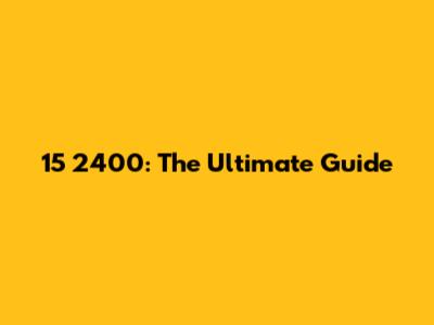 15 2400: The Ultimate Guide