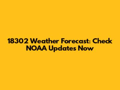 18302 Weather Forecast: Check NOAA Updates Now