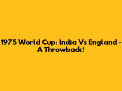 1975 World Cup: India Vs England - A Throwback!