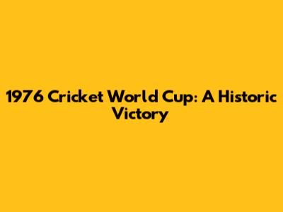 1976 Cricket World Cup: A Historic Victory