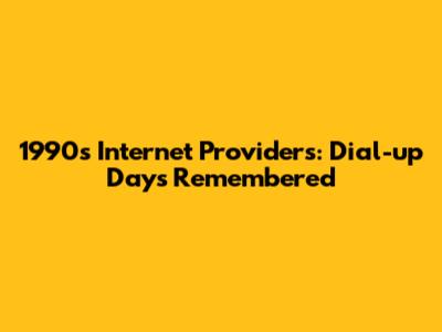 1990s Internet Providers: Dial-up Days Remembered