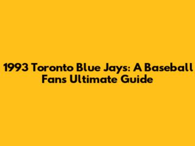 1993 Toronto Blue Jays: A Baseball Fan's Ultimate Guide