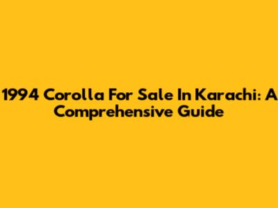 1994 Corolla For Sale In Karachi: A Comprehensive Guide