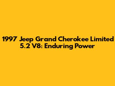 1997 Jeep Grand Cherokee Limited 5.2 V8: Enduring Power