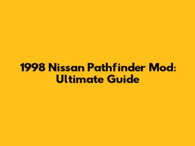 1998 Nissan Pathfinder Mod: Ultimate Guide