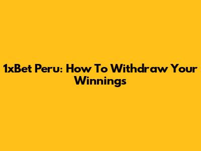 1xBet Peru: How To Withdraw Your Winnings