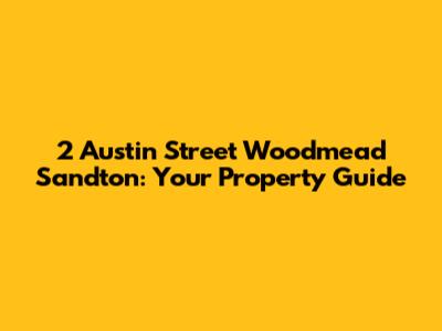 2 Austin Street Woodmead Sandton: Your Property Guide