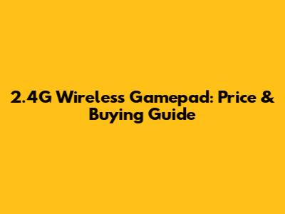 2.4G Wireless Gamepad: Price & Buying Guide