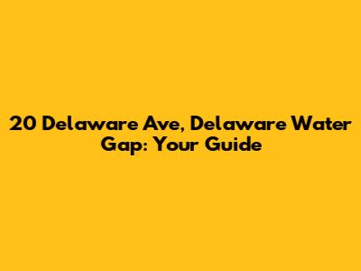 20 Delaware Ave, Delaware Water Gap: Your Guide