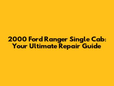 2000 Ford Ranger Single Cab: Your Ultimate Repair Guide
