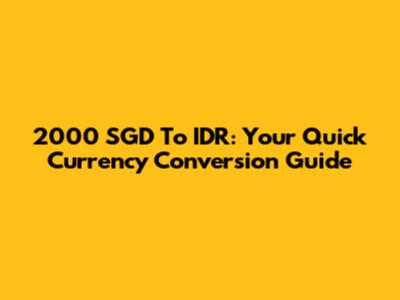 2000 SGD To IDR: Your Quick Currency Conversion Guide