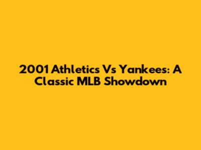 2001 Athletics Vs Yankees: A Classic MLB Showdown