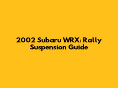 2002 Subaru WRX: Rally Suspension Guide