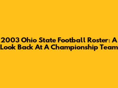 2003 Ohio State Football Roster: A Look Back At A Championship Team