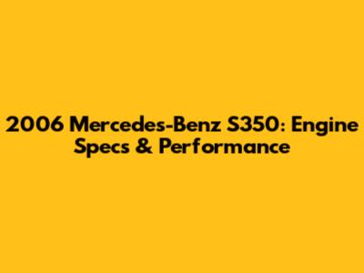 2006 Mercedes-Benz S350: Engine Specs & Performance