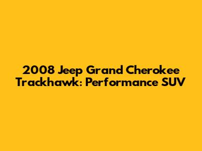 2008 Jeep Grand Cherokee Trackhawk: Performance SUV