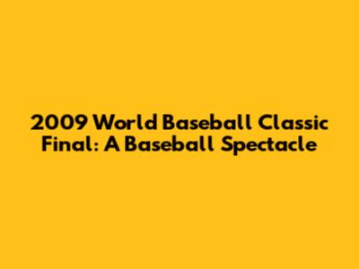 2009 World Baseball Classic Final: A Baseball Spectacle