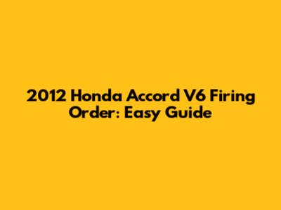 2012 Honda Accord V6 Firing Order: Easy Guide