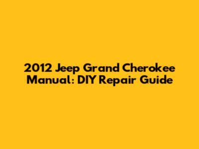 2012 Jeep Grand Cherokee Manual: DIY Repair Guide