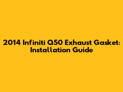 2014 Infiniti Q50 Exhaust Gasket: Installation Guide