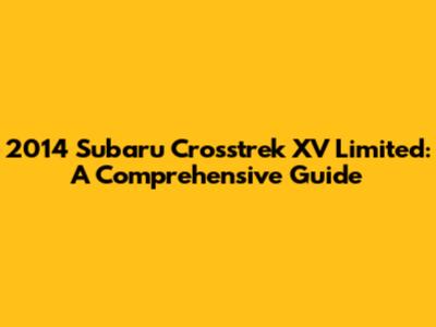 2014 Subaru Crosstrek XV Limited: A Comprehensive Guide