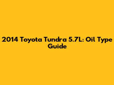 2014 Toyota Tundra 5.7L: Oil Type Guide