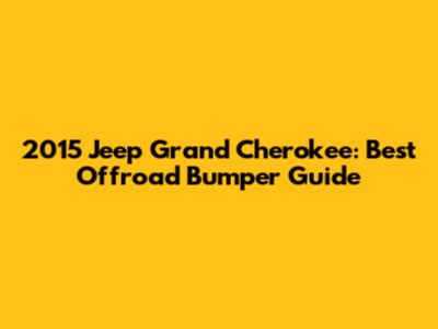 2015 Jeep Grand Cherokee: Best Offroad Bumper Guide