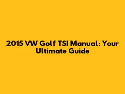 2015 VW Golf TSI Manual: Your Ultimate Guide