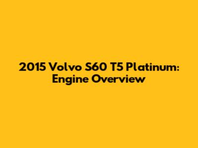 2015 Volvo S60 T5 Platinum: Engine Overview