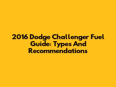 2016 Dodge Challenger Fuel Guide: Types And Recommendations