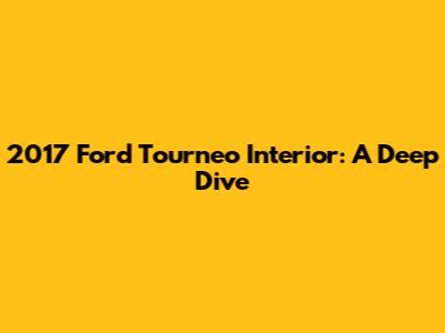 2017 Ford Tourneo Interior: A Deep Dive
