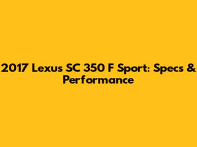 2017 Lexus SC 350 F Sport: Specs & Performance