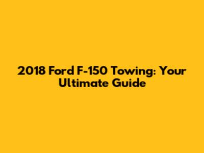 2018 Ford F-150 Towing: Your Ultimate Guide