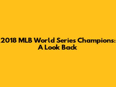 2018 MLB World Series Champions: A Look Back